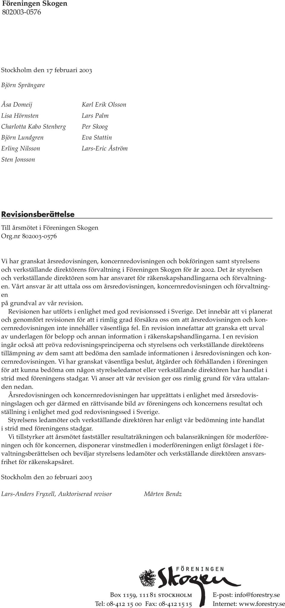 nr Vi har granskat årsredovisningen, koncernredovisningen och bokföringen samt styrelsens och verkställande direktörens förvaltning i Föreningen Skogen för år 2002.