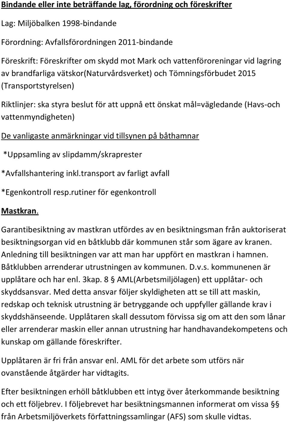 vattenmyndigheten) De vanligaste anmärkningar vid tillsynen på båthamnar *Uppsamling av slipdamm/skraprester *Avfallshantering inkl.transport av farligt avfall *Egenkontroll resp.