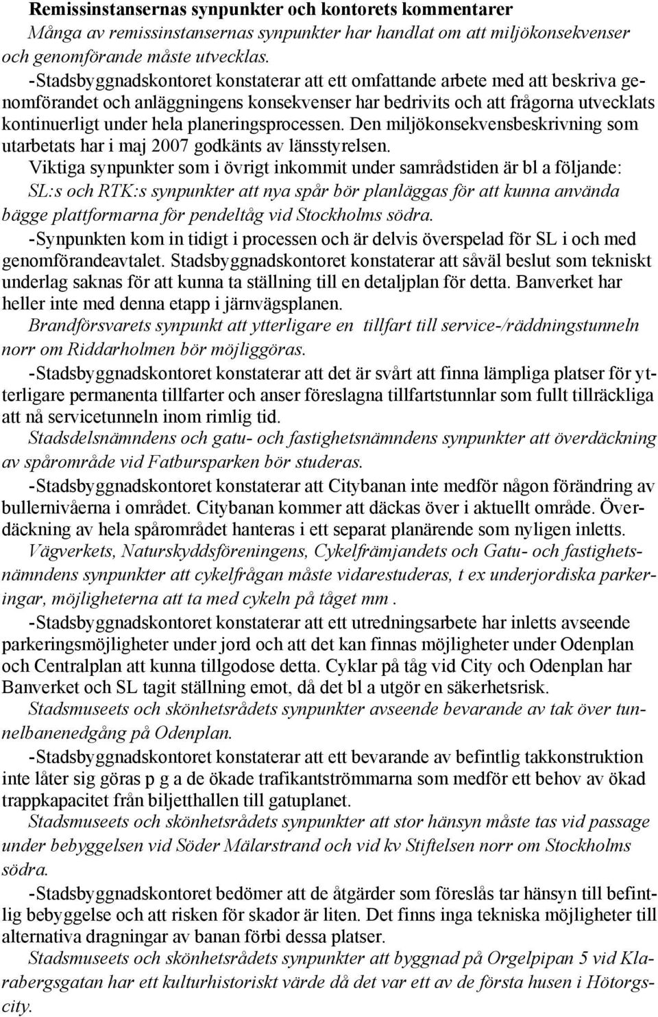 planeringsprocessen. Den miljökonsekvensbeskrivning som utarbetats har i maj 2007 godkänts av länsstyrelsen.