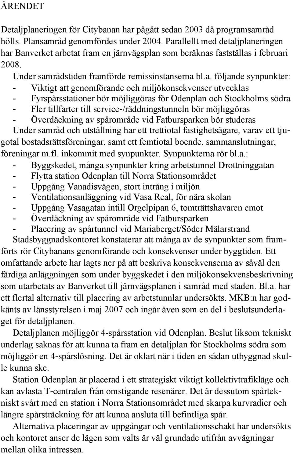 Viktigt att genomförande och miljökonsekvenser utvecklas - Fyrspårsstationer bör möjliggöras för Odenplan och Stockholms södra - Fler tillfarter till service-/räddningstunneln bör möjliggöras -