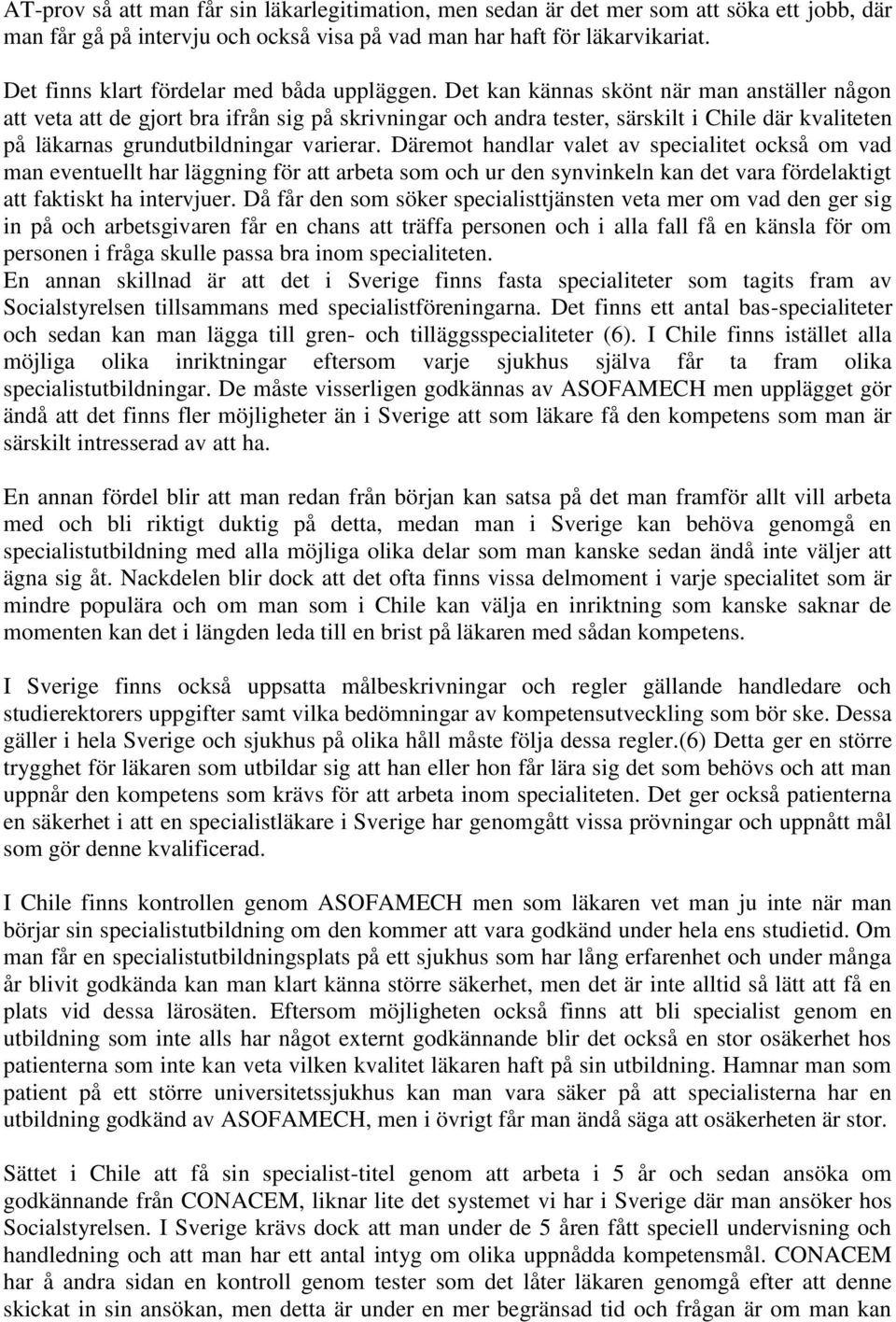 Det kan kännas skönt när man anställer någon att veta att de gjort bra ifrån sig på skrivningar och andra tester, särskilt i Chile där kvaliteten på läkarnas grundutbildningar varierar.