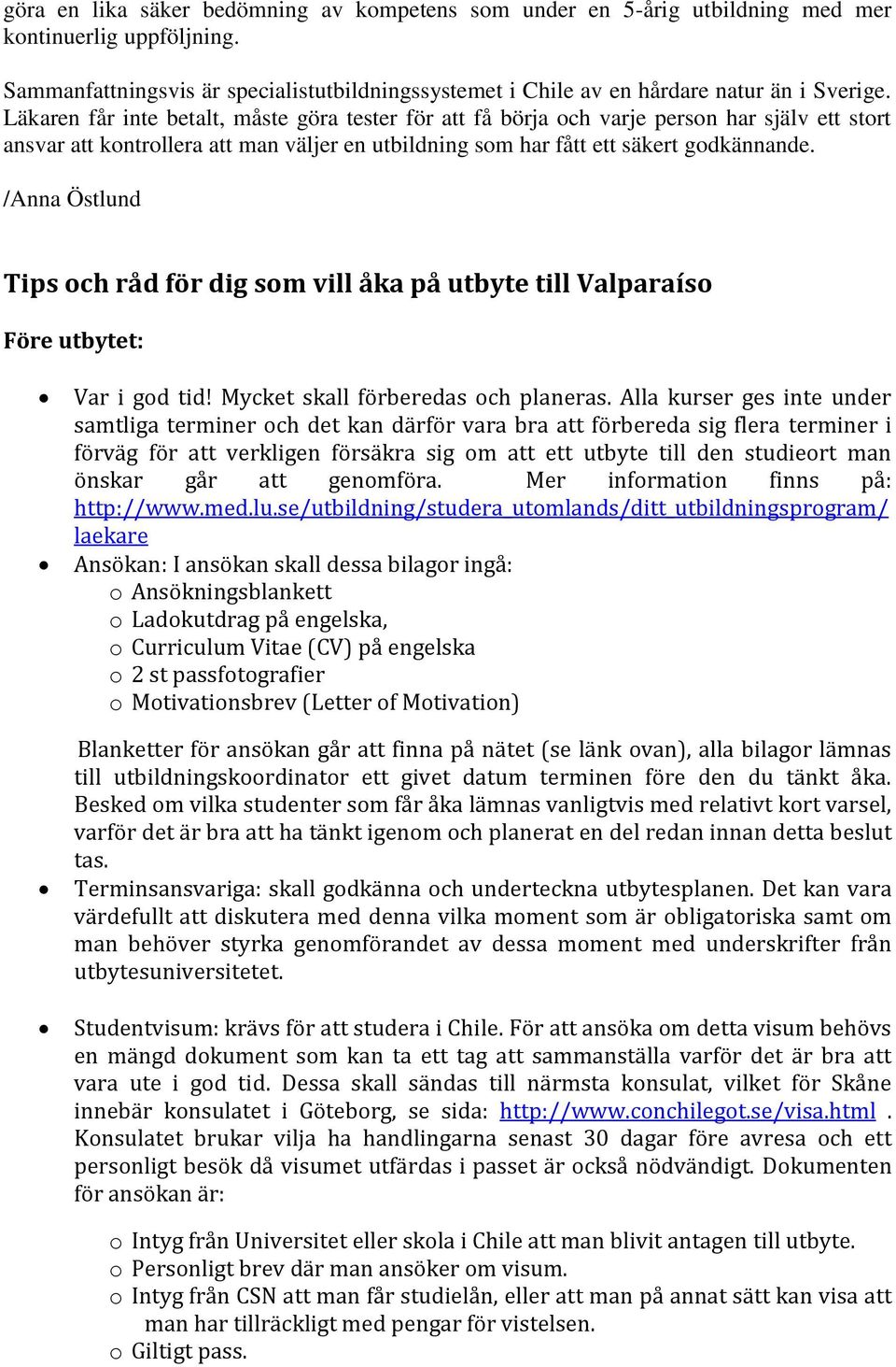 /Anna Östlund Tips och råd för dig som vill åka på utbyte till Valparaíso Före utbytet: Var i god tid! Mycket skall förberedas och planeras.