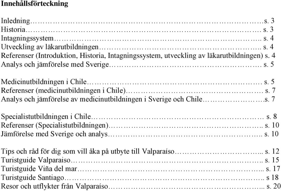 s. 7 Specialistutbildningen i Chile s. 8 Referenser (Specialistutbildningen).. s. 10 Jämförelse med Sverige och analys.. s. 10 Tips och råd för dig som vill åka på utbyte till Valparaíso.