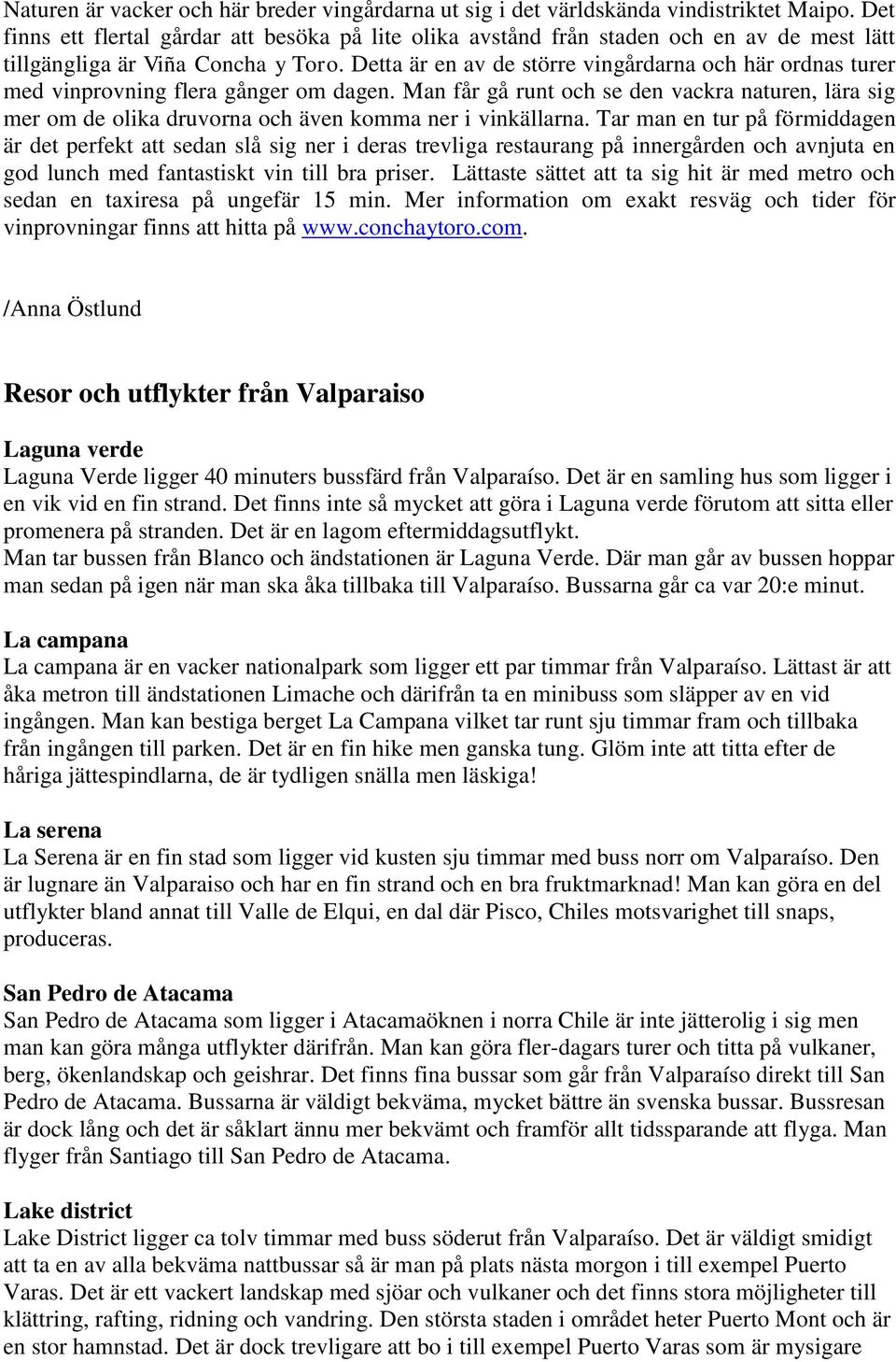 Detta är en av de större vingårdarna och här ordnas turer med vinprovning flera gånger om dagen.