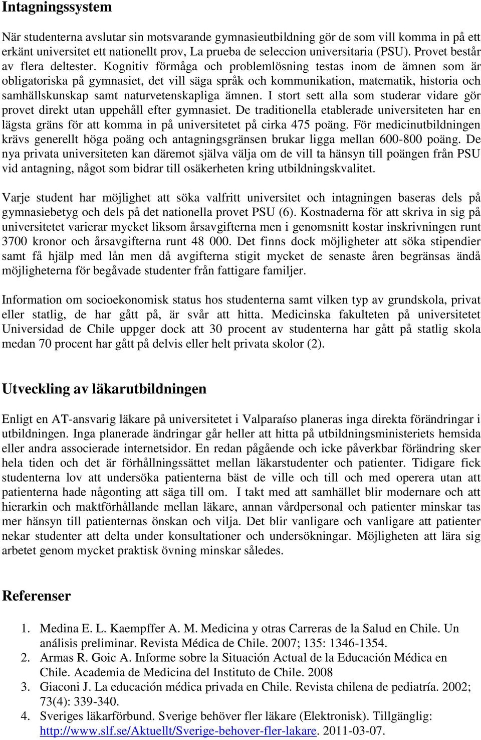 Kognitiv förmåga och problemlösning testas inom de ämnen som är obligatoriska på gymnasiet, det vill säga språk och kommunikation, matematik, historia och samhällskunskap samt naturvetenskapliga