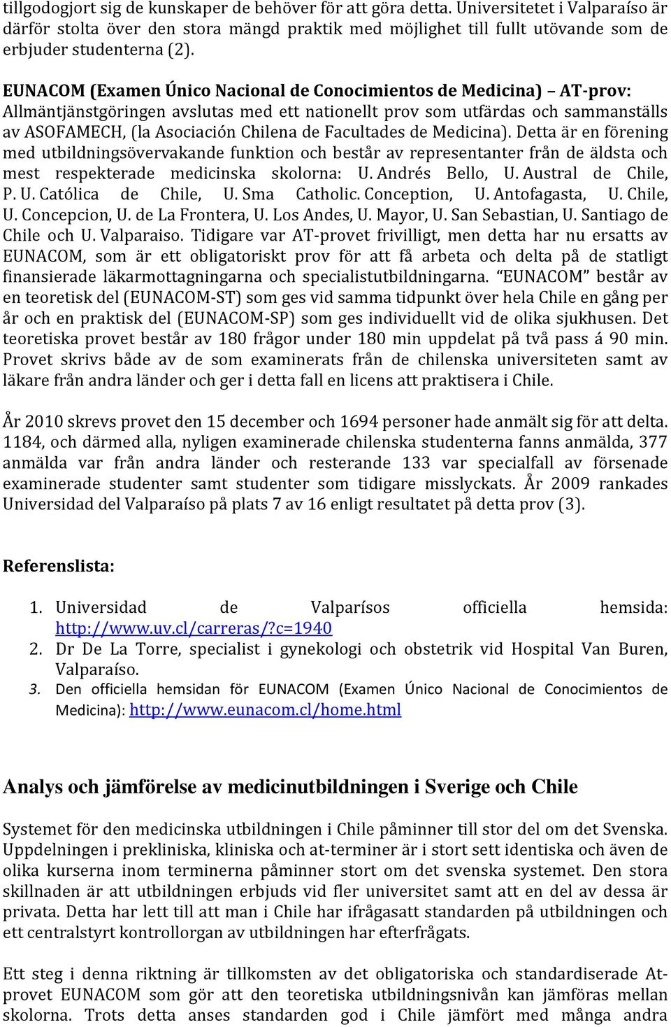 EUNACOM (Examen Único Nacional de Conocimientos de Medicina) AT-prov: Allmäntjänstgöringen avslutas med ett nationellt prov som utfärdas och sammanställs av ASOFAMECH, (la Asociación Chilena de