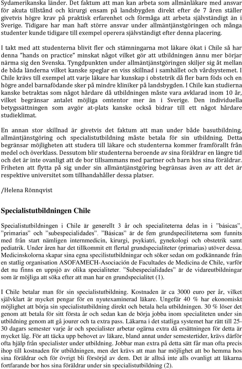 att arbeta självständigt än i Sverige. Tidigare har man haft större ansvar under allmäntjänstgöringen och många studenter kunde tidigare till exempel operera självständigt efter denna placering.