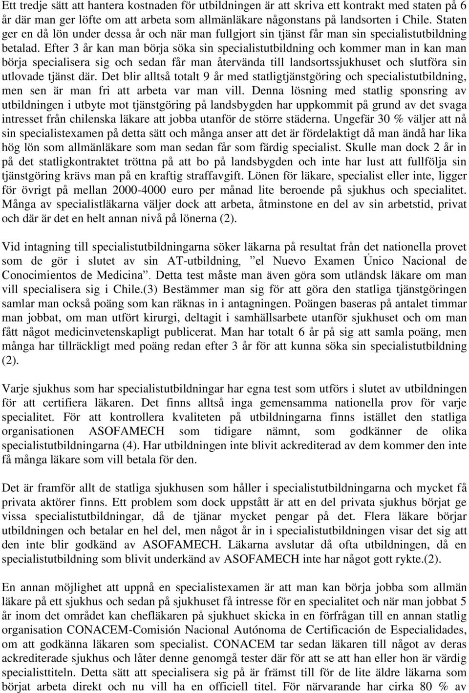 Efter 3 år kan man börja söka sin specialistutbildning och kommer man in kan man börja specialisera sig och sedan får man återvända till landsortssjukhuset och slutföra sin utlovade tjänst där.