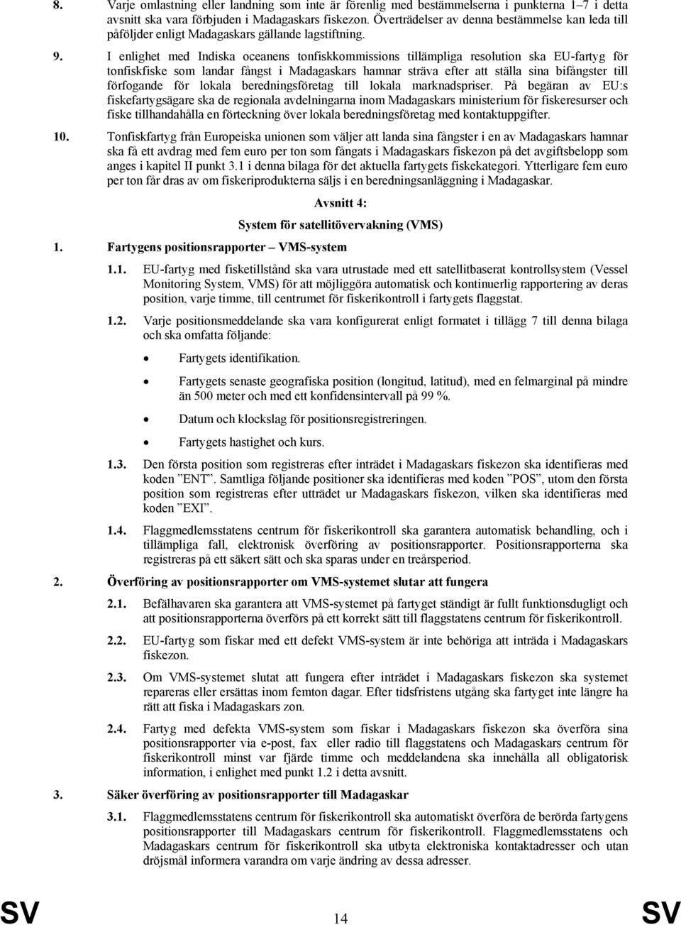 I enlighet med Indiska oceanens tonfiskkommissions tillämpliga resolution ska EU-fartyg för tonfiskfiske som landar fångst i Madagaskars hamnar sträva efter att ställa sina bifångster till förfogande