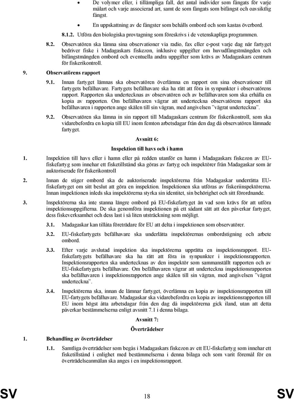 Utföra den biologiska provtagning som föreskrivs i de vetenskapliga programmen. 8.2.