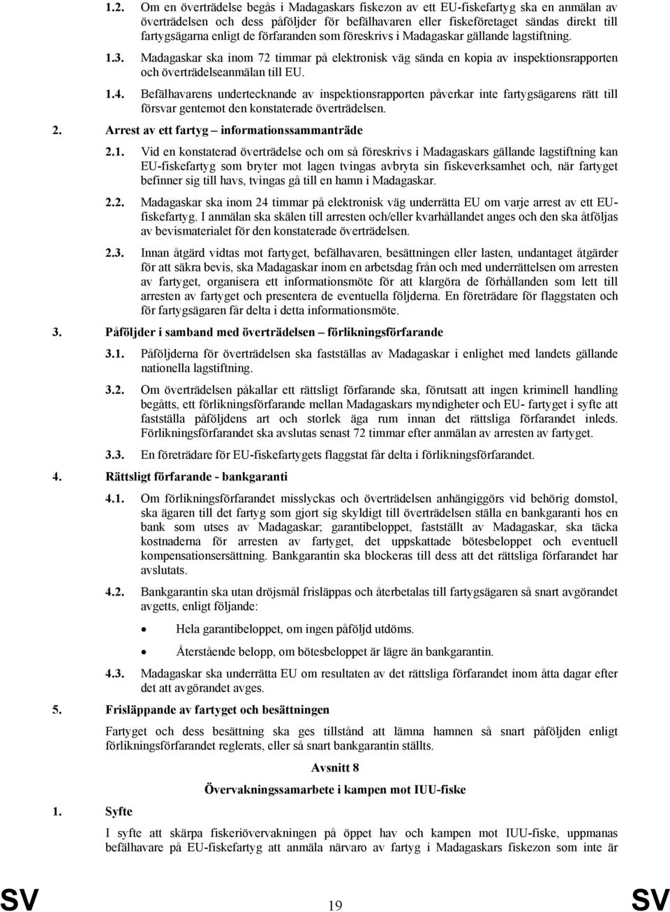 1.4. Befälhavarens undertecknande av inspektionsrapporten påverkar inte fartygsägarens rätt till försvar gentemot den konstaterade överträdelsen. 2. Arrest av ett fartyg informationssammanträde 2.1.