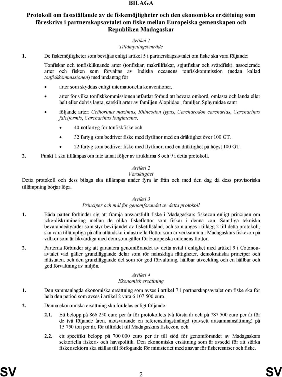 De fiskemöjligheter som beviljas enligt artikel 5 i partnerskapsavtalet om fiske ska vara följande: Tonfiskar och tonfiskliknande arter (tonfiskar, makrillfiskar, spjutfiskar och svärdfisk),