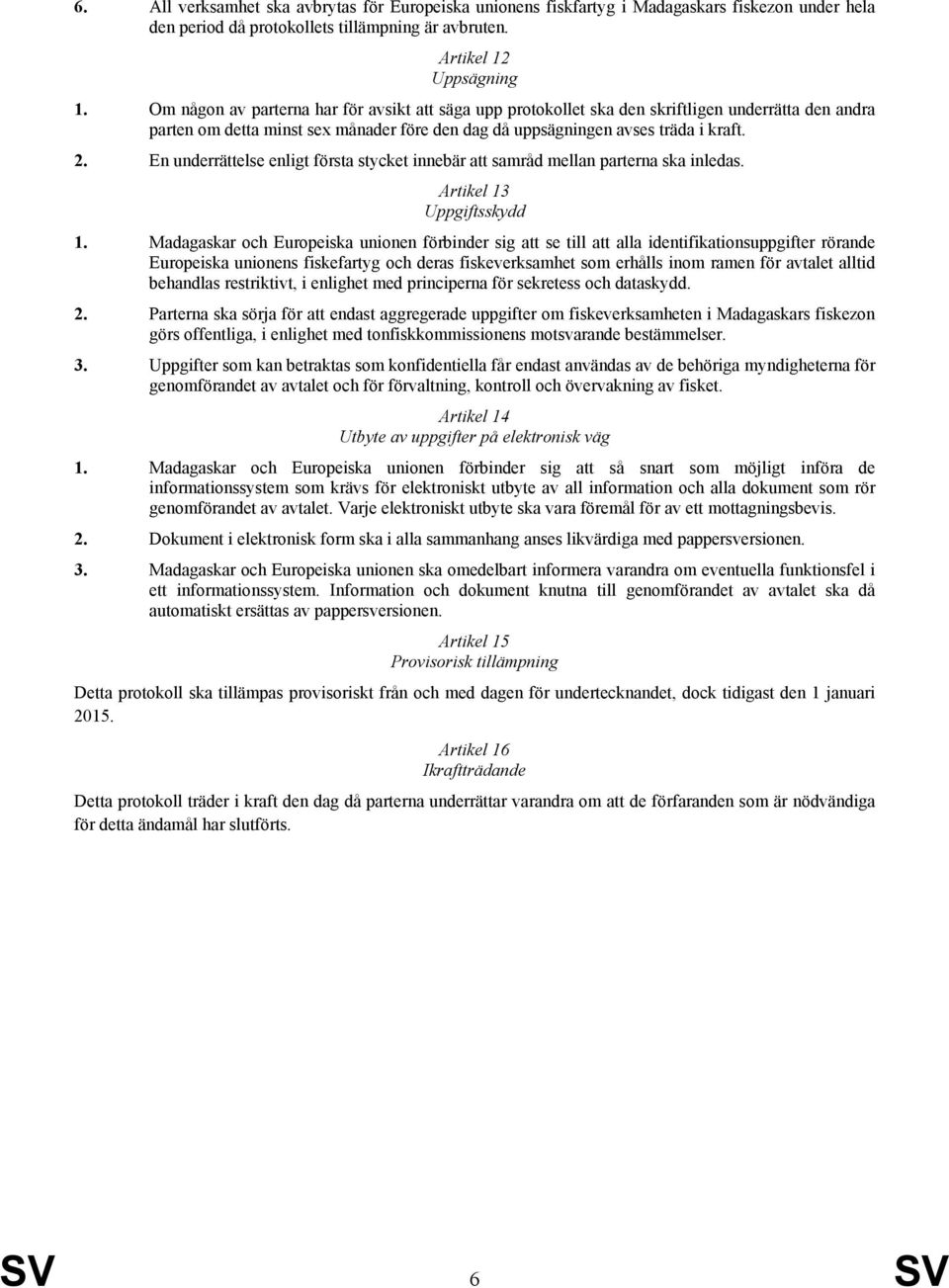 En underrättelse enligt första stycket innebär att samråd mellan parterna ska inledas. Artikel 13 Uppgiftsskydd 1.