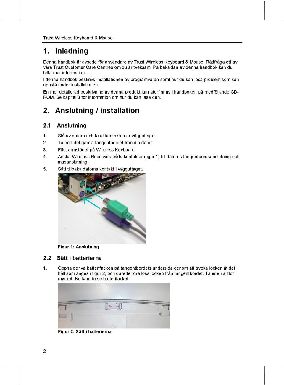 En mer detaljerad beskrivning av denna produkt kan återfinnas i handboken på medföljande CD- ROM. e kapitel 3 för information om hur du kan läsa den. 2. Anslutning / installation 2.1 Anslutning 1.