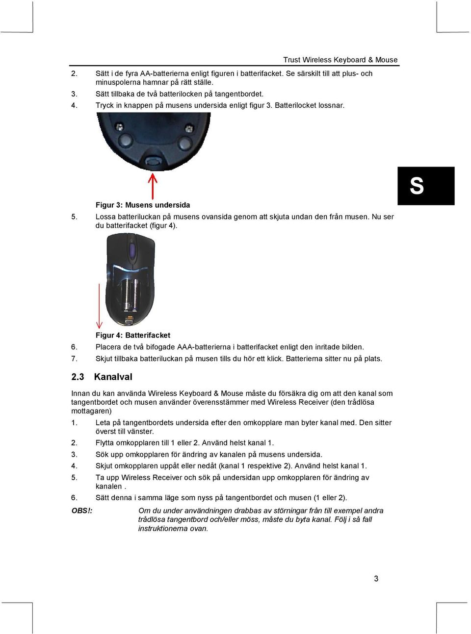 Nu ser du batterifacket (figur 4). Figur 4: Batterifacket 6. Placera de två bifogade AAA-batterierna i batterifacket enligt den inritade bilden. 7.