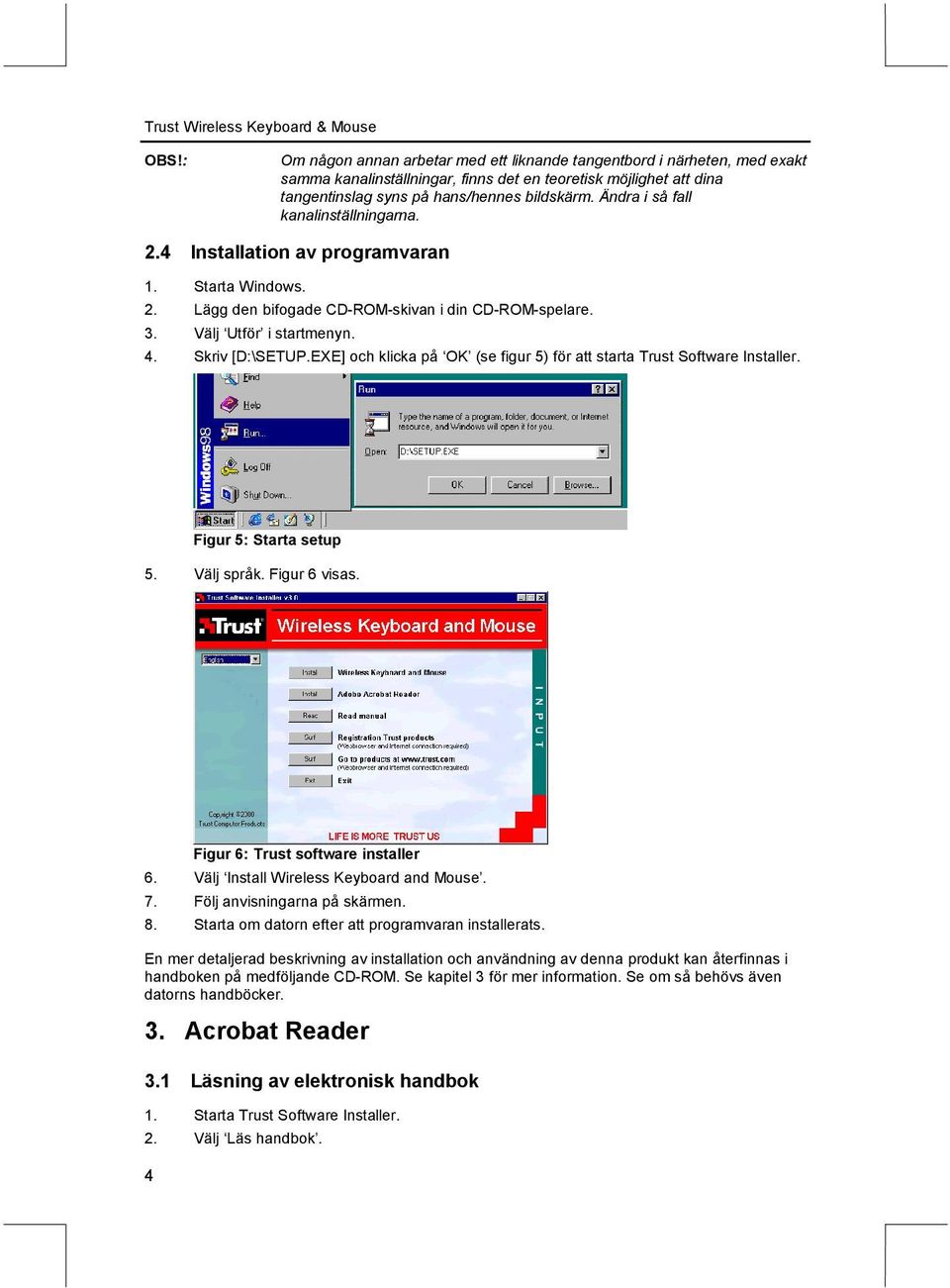 EXE] och klicka på OK (se figur 5) för att starta Trust oftware Installer. Figur 5: tarta setup 5. Välj språk. Figur 6 visas. Figur 6: Trust software installer 6.