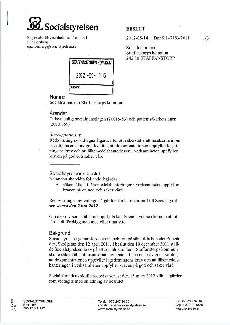 1-7183/2011 Socialnämnden Staffanstorps kommun 245 80 STAFFANSTORP 1(3) Ärendet Tillsyn enligt socialtjänstlagen (2001 :453) och patientsäkerhetslagen (2010:659) Återrapportering Redovisning av