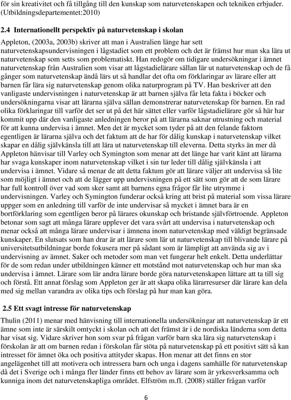 främst hur man ska lära ut naturvetenskap som setts som problematiskt.