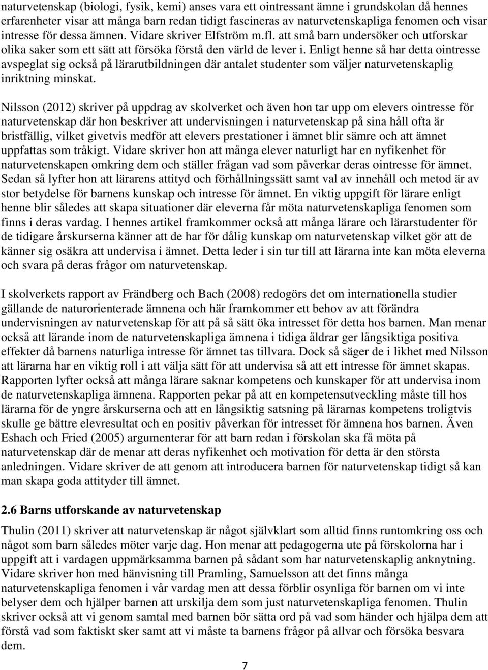 Enligt henne så har detta ointresse avspeglat sig också på lärarutbildningen där antalet studenter som väljer naturvetenskaplig inriktning minskat.