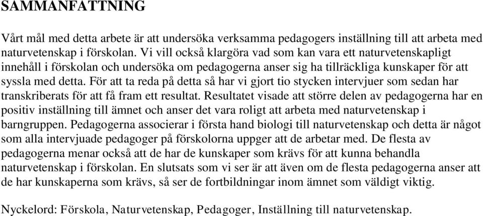 För att ta reda på detta så har vi gjort tio stycken intervjuer som sedan har transkriberats för att få fram ett resultat.
