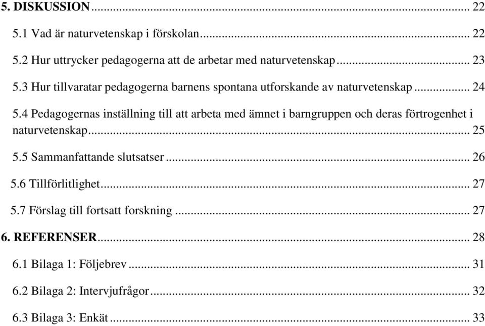 4 Pedagogernas inställning till att arbeta med ämnet i barngruppen och deras förtrogenhet i naturvetenskap... 25 5.