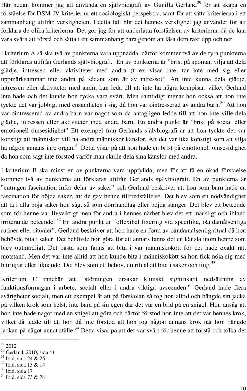 Det gör jag för att underlätta förståelsen av kriterierna då de kan vara svåra att förstå och sätta i ett sammanhang bara genom att läsa dem rakt upp och ner.