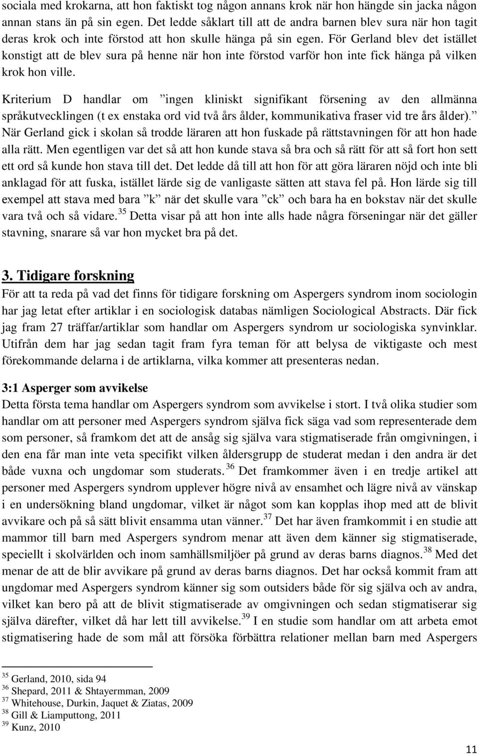 För Gerland blev det istället konstigt att de blev sura på henne när hon inte förstod varför hon inte fick hänga på vilken krok hon ville.