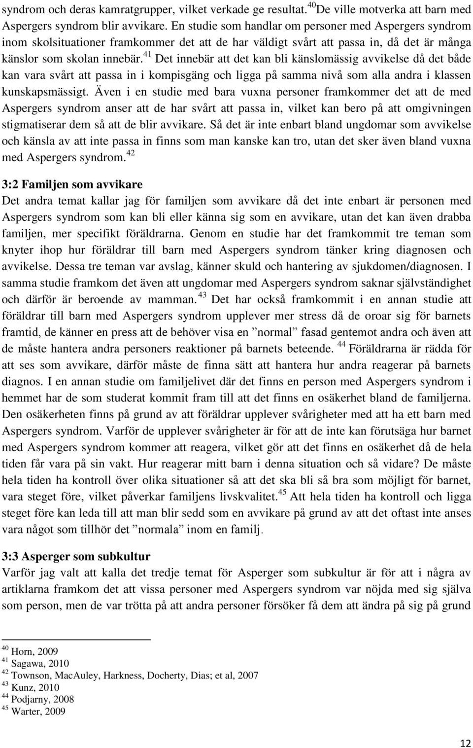 41 Det innebär att det kan bli känslomässig avvikelse då det både kan vara svårt att passa in i kompisgäng och ligga på samma nivå som alla andra i klassen kunskapsmässigt.