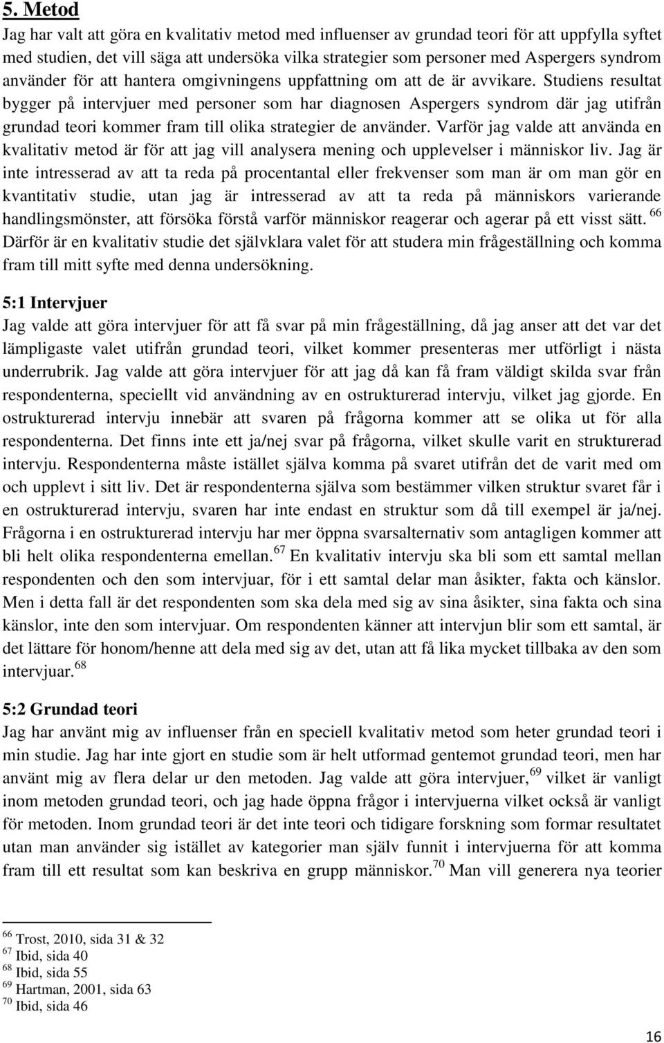 Studiens resultat bygger på intervjuer med personer som har diagnosen Aspergers syndrom där jag utifrån grundad teori kommer fram till olika strategier de använder.