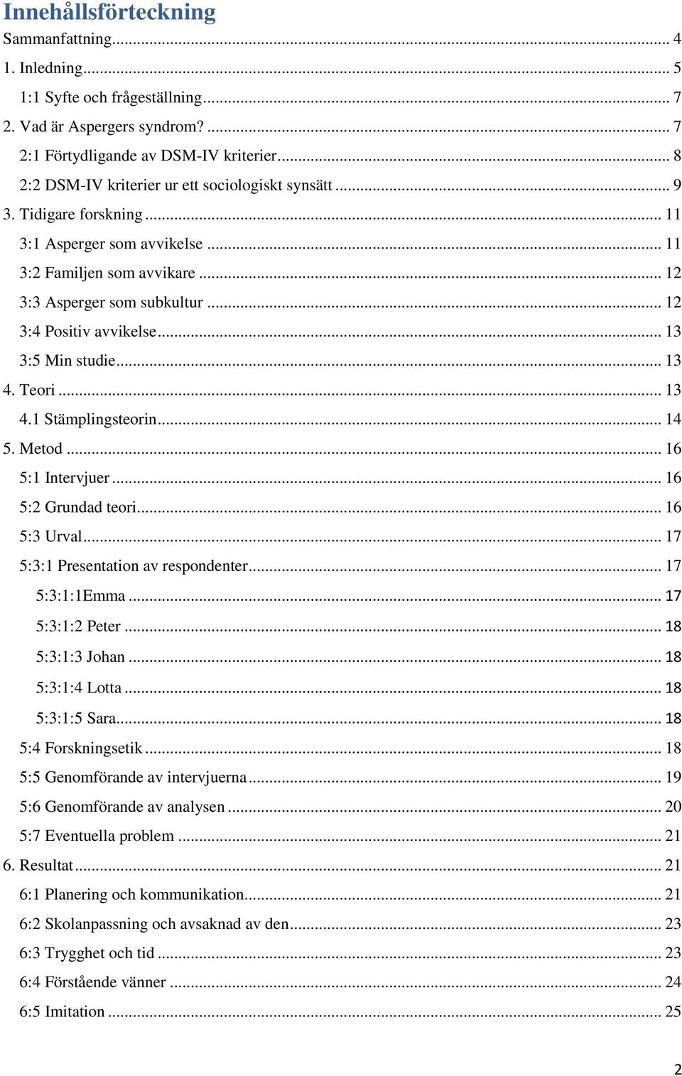 .. 12 3:4 Positiv avvikelse... 13 3:5 Min studie... 13 4. Teori... 13 4.1 Stämplingsteorin... 14 5. Metod... 16 5:1 Intervjuer... 16 5:2 Grundad teori... 16 5:3 Urval.