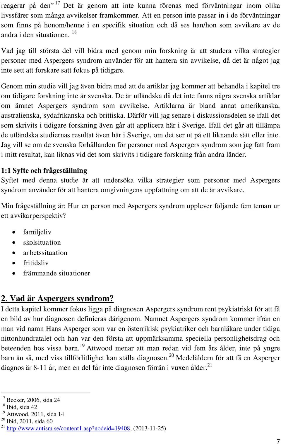 18 Vad jag till största del vill bidra med genom min forskning är att studera vilka strategier personer med Aspergers syndrom använder för att hantera sin avvikelse, då det är något jag inte sett att