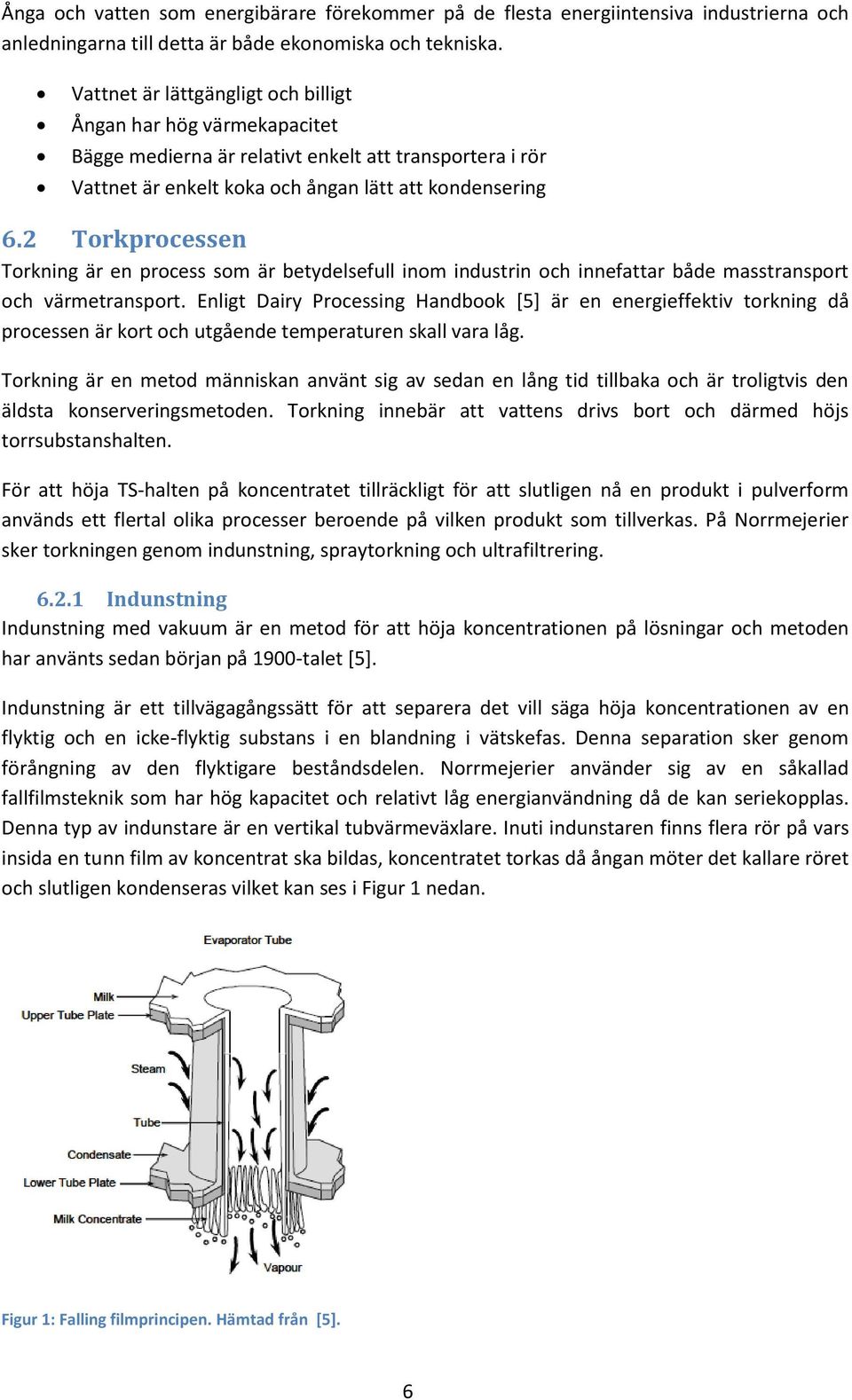 2 Torkprocessen Torkning är en process som är betydelsefull inom industrin och innefattar både masstransport och värmetransport.