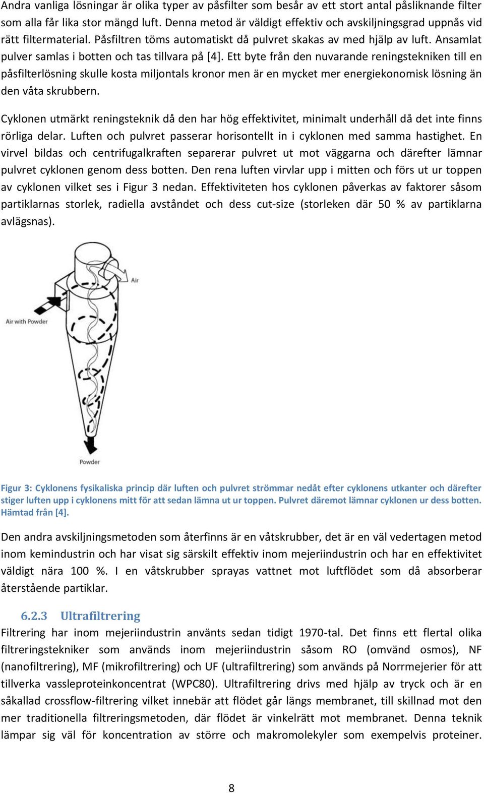 Ansamlat pulver samlas i botten och tas tillvara på [4].