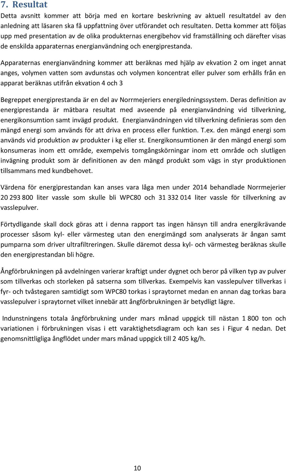 Apparaternas energianvändning kommer att beräknas med hjälp av ekvation 2 om inget annat anges, volymen vatten som avdunstas och volymen koncentrat eller pulver som erhålls från en apparat beräknas