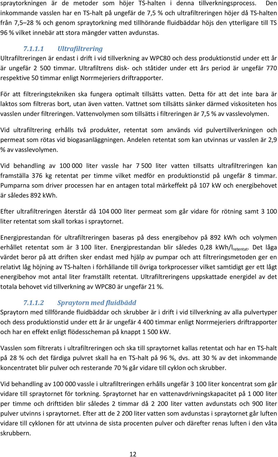 vilket innebär att stora mängder vatten avdunstas. 7.1.1.1 Ultrafiltrering Ultrafiltreringen är endast i drift i vid tillverkning av WPC80 och dess produktionstid under ett år är ungefär 2 500 timmar.