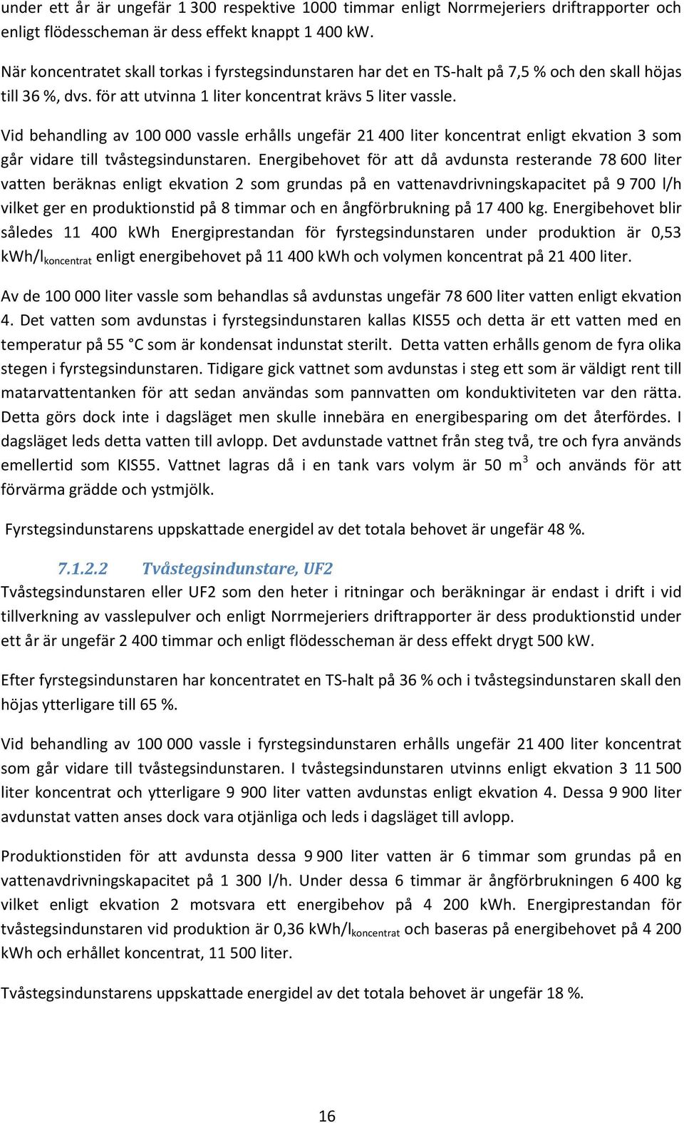 Vid behandling av 100 000 vassle erhålls ungefär 21 400 liter koncentrat enligt ekvation 3 som går vidare till tvåstegsindunstaren.