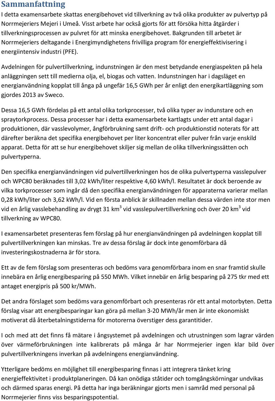 Bakgrunden till arbetet är Norrmejeriers deltagande i Energimyndighetens frivilliga program för energieffektivisering i energiintensiv industri (PFE).