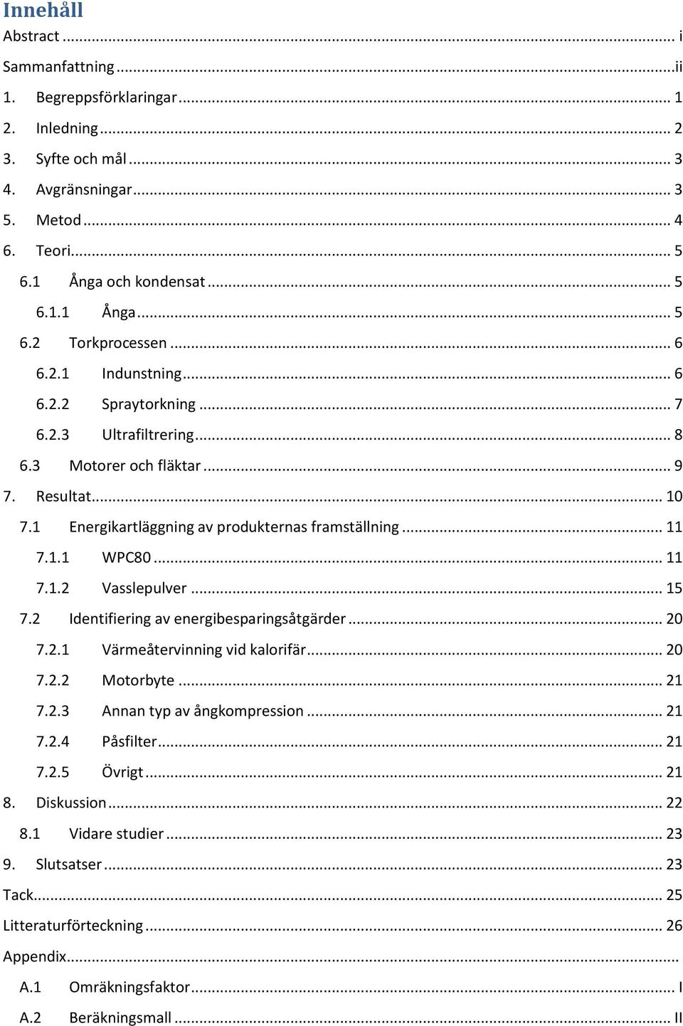 .. 11 7.1.2 Vasslepulver... 15 7.2 Identifiering av energibesparingsåtgärder... 20 7.2.1 Värmeåtervinning vid kalorifär... 20 7.2.2 Motorbyte... 21 7.2.3 Annan typ av ångkompression... 21 7.2.4 Påsfilter.