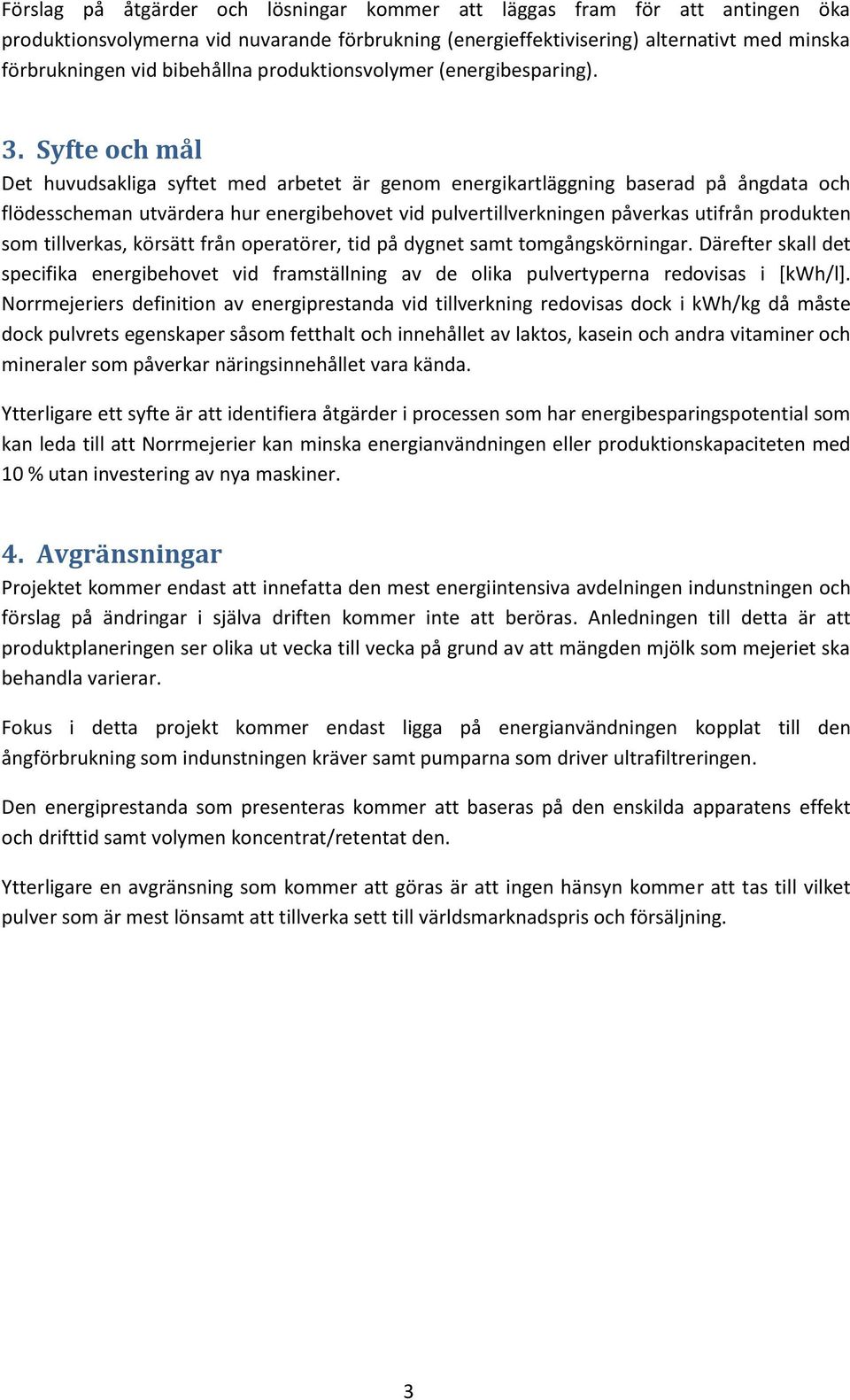 Syfte och mål Det huvudsakliga syftet med arbetet är genom energikartläggning baserad på ångdata och flödesscheman utvärdera hur energibehovet vid pulvertillverkningen påverkas utifrån produkten som