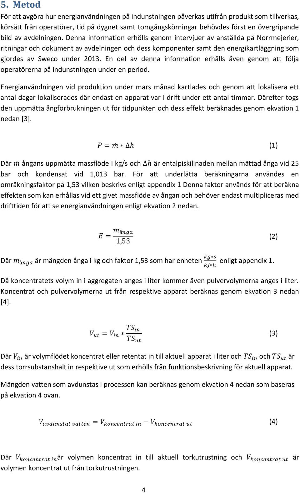 Denna information erhölls genom intervjuer av anställda på Norrmejerier, ritningar och dokument av avdelningen och dess komponenter samt den energikartläggning som gjordes av Sweco under 2013.