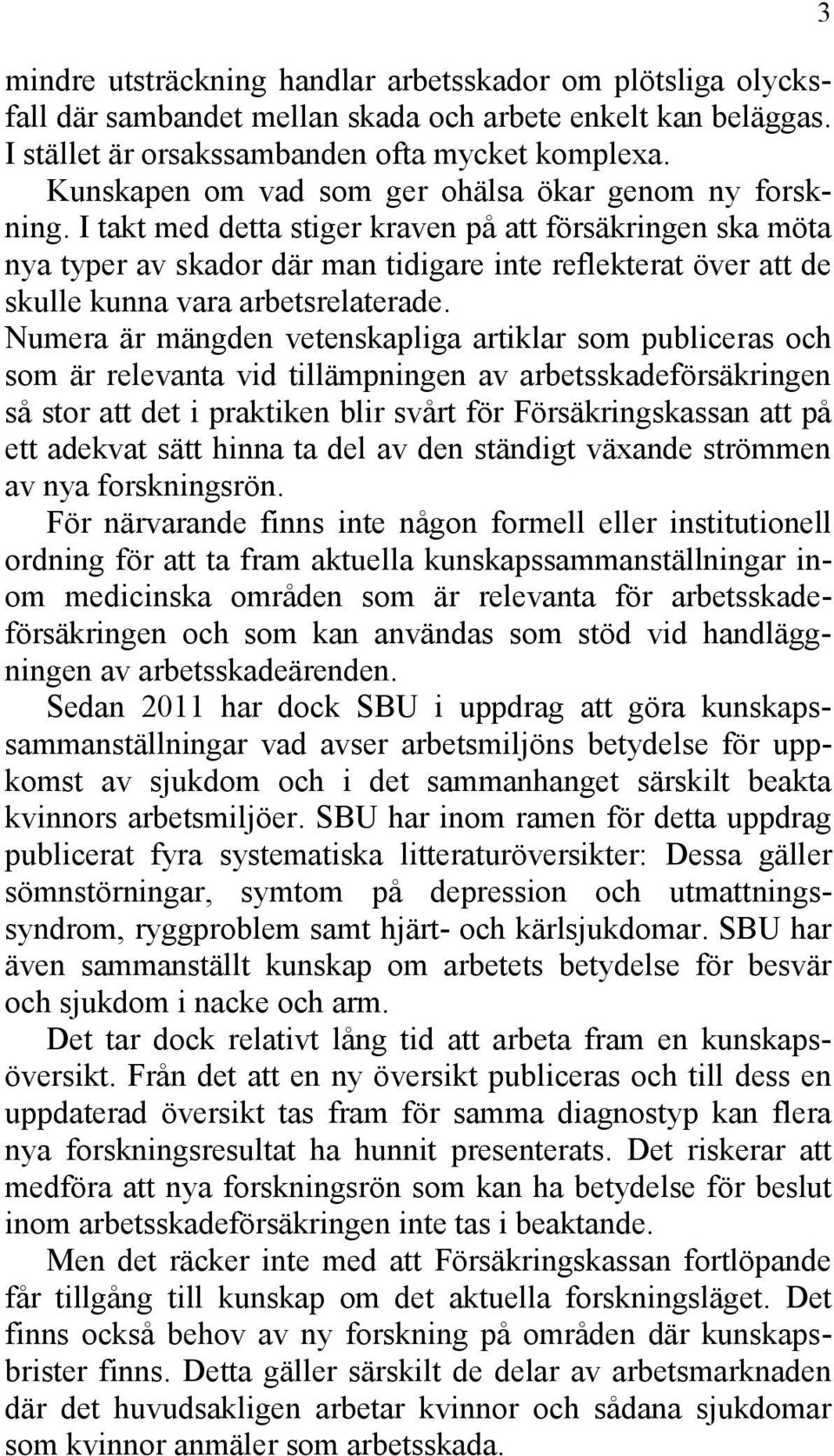 I takt med detta stiger kraven på att försäkringen ska möta nya typer av skador där man tidigare inte reflekterat över att de skulle kunna vara arbetsrelaterade.