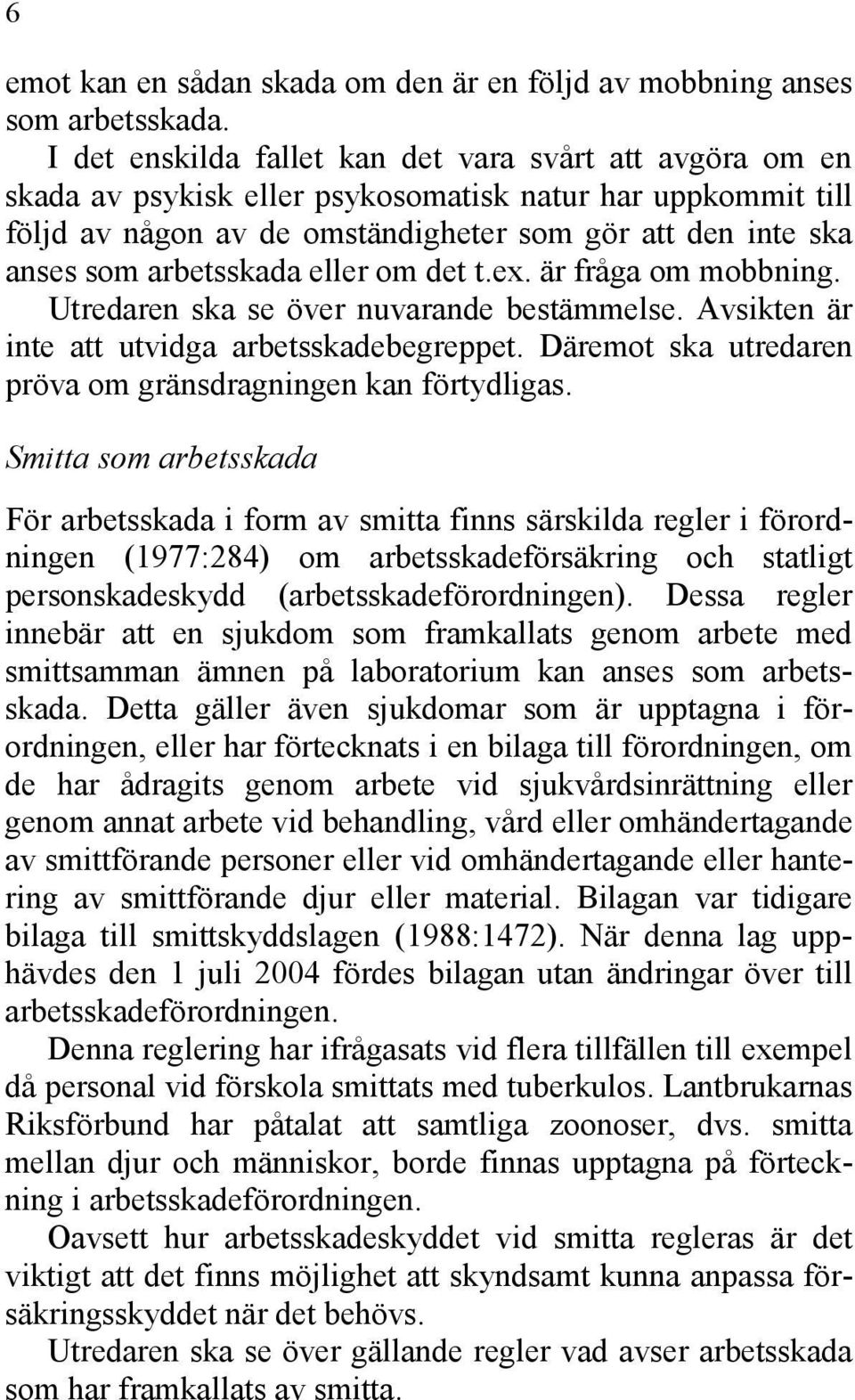 arbetsskada eller om det t.ex. är fråga om mobbning. Utredaren ska se över nuvarande bestämmelse. Avsikten är inte att utvidga arbetsskadebegreppet.