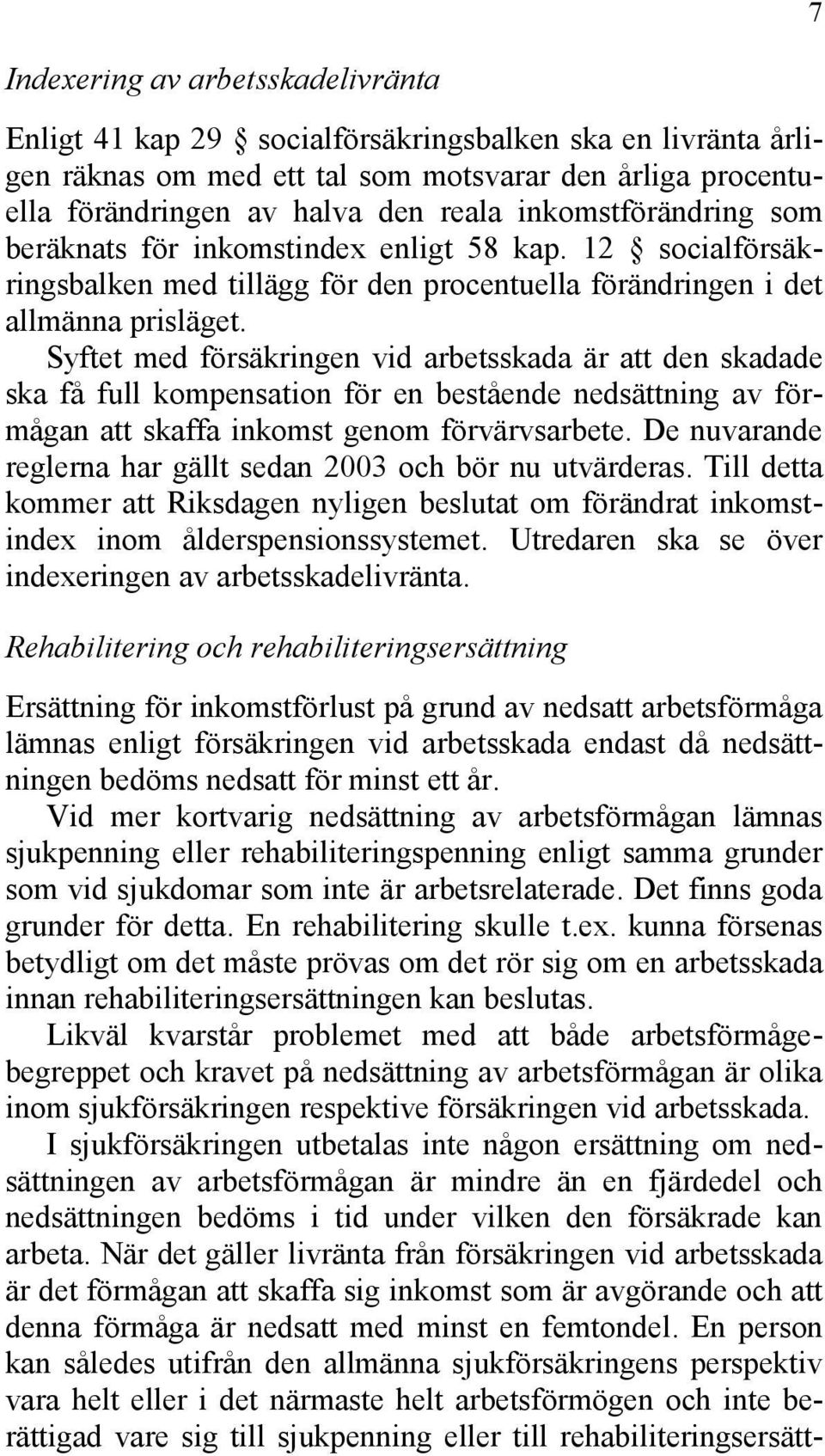 Syftet med försäkringen vid arbetsskada är att den skadade ska få full kompensation för en bestående nedsättning av förmågan att skaffa inkomst genom förvärvsarbete.