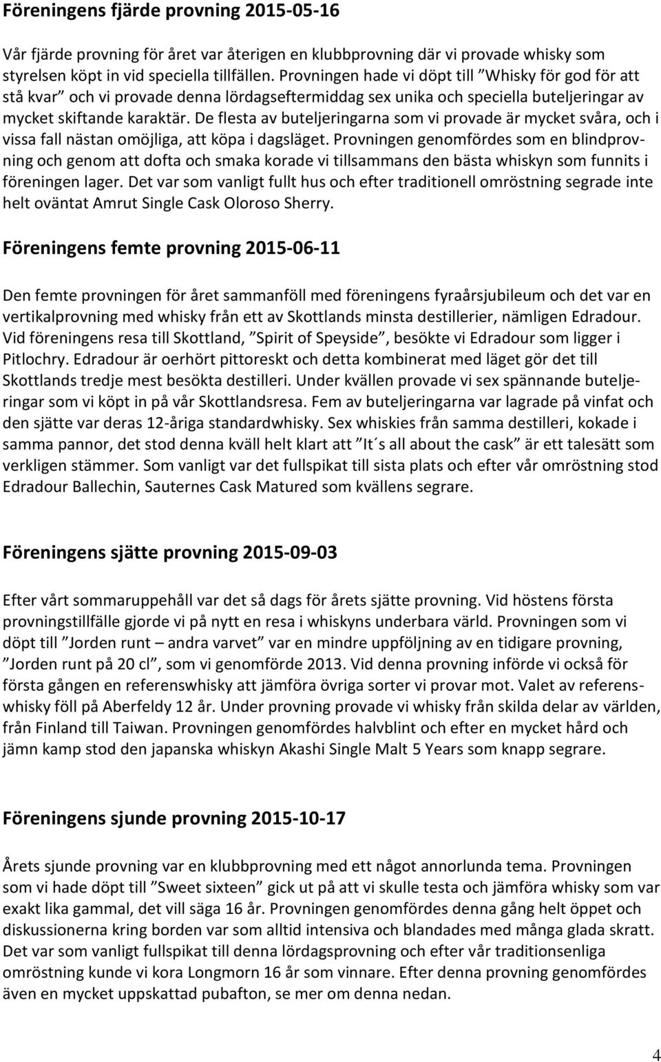 De flesta av buteljeringarna som vi provade är mycket svåra, och i vissa fall nästan omöjliga, att köpa i dagsläget.