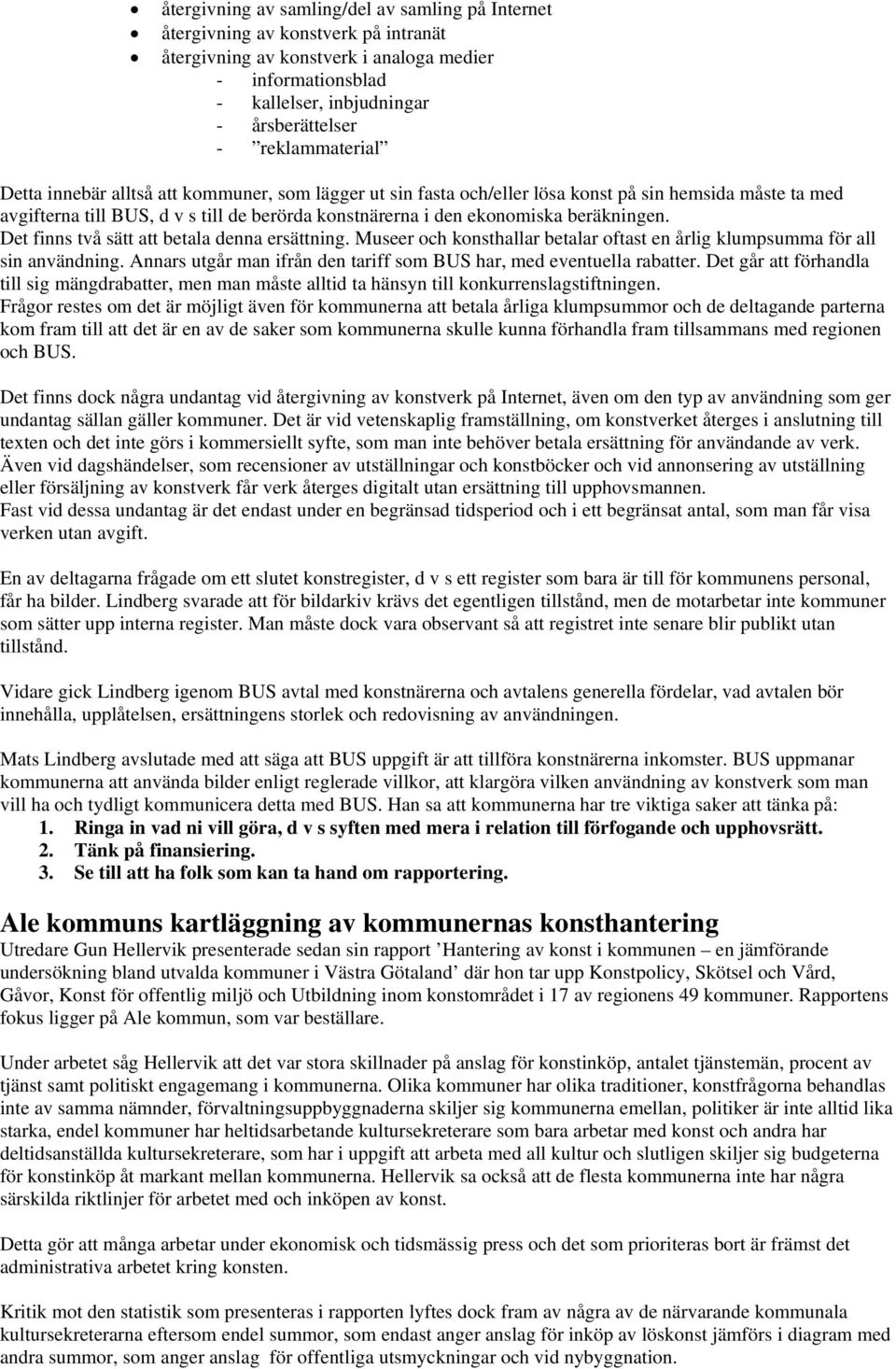 beräkningen. Det finns två sätt att betala denna ersättning. Museer och konsthallar betalar oftast en årlig klumpsumma för all sin användning.