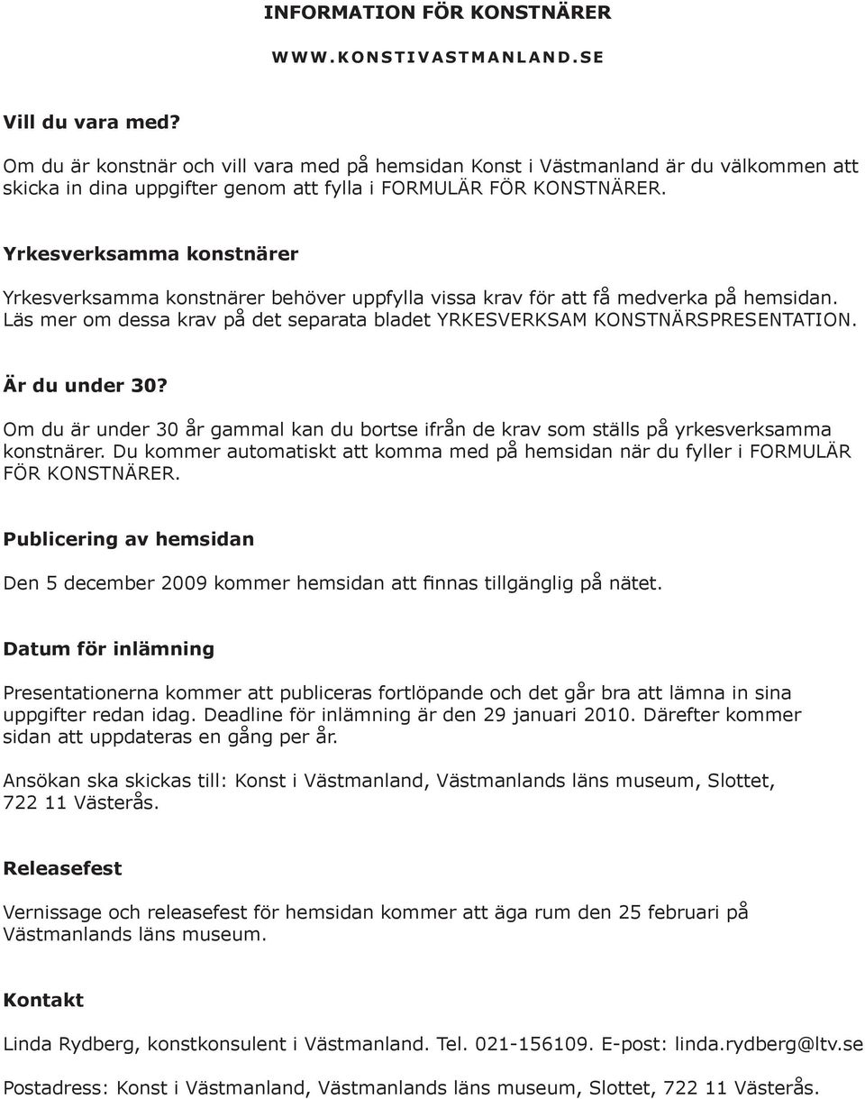 Är du under 30? Om du är under 30 år gammal kan du bortse ifrån de krav som ställs på yrkesverksamma konstnärer.