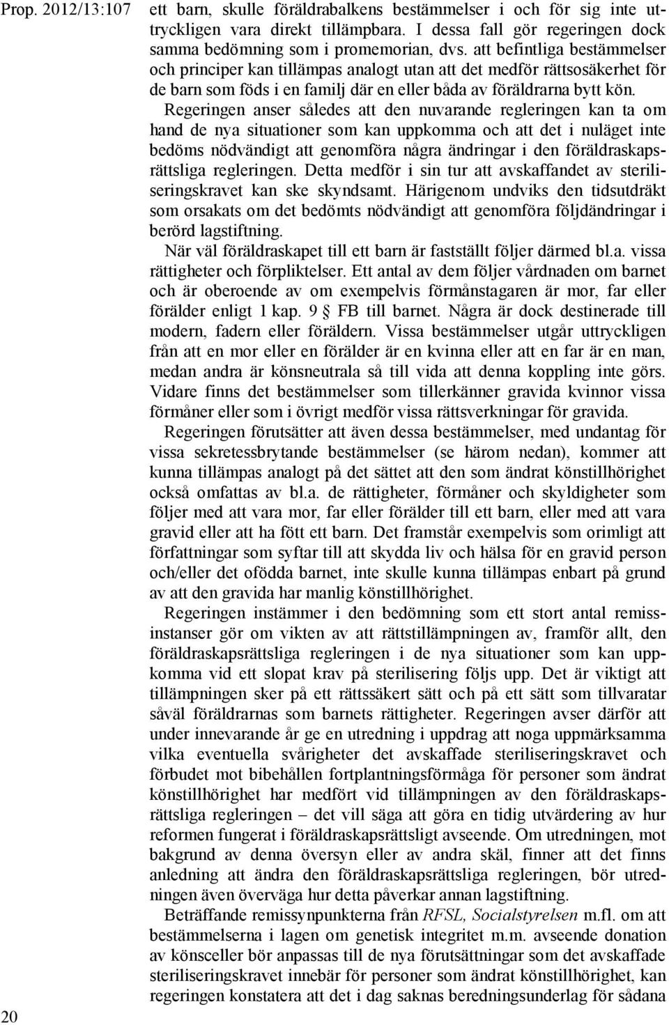 Regeringen anser således att den nuvarande regleringen kan ta om hand de nya situationer som kan uppkomma och att det i nuläget inte bedöms nödvändigt att genomföra några ändringar i den