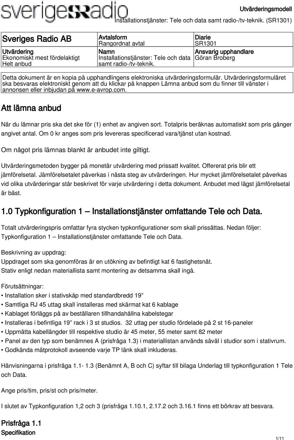 Utvärderingsformuläret ska besvaras elektroniskt genom att du klickar på knappen Lämna anbud som du finner till vänster i annonsen eller inbjudan på www.e-avrop.com.