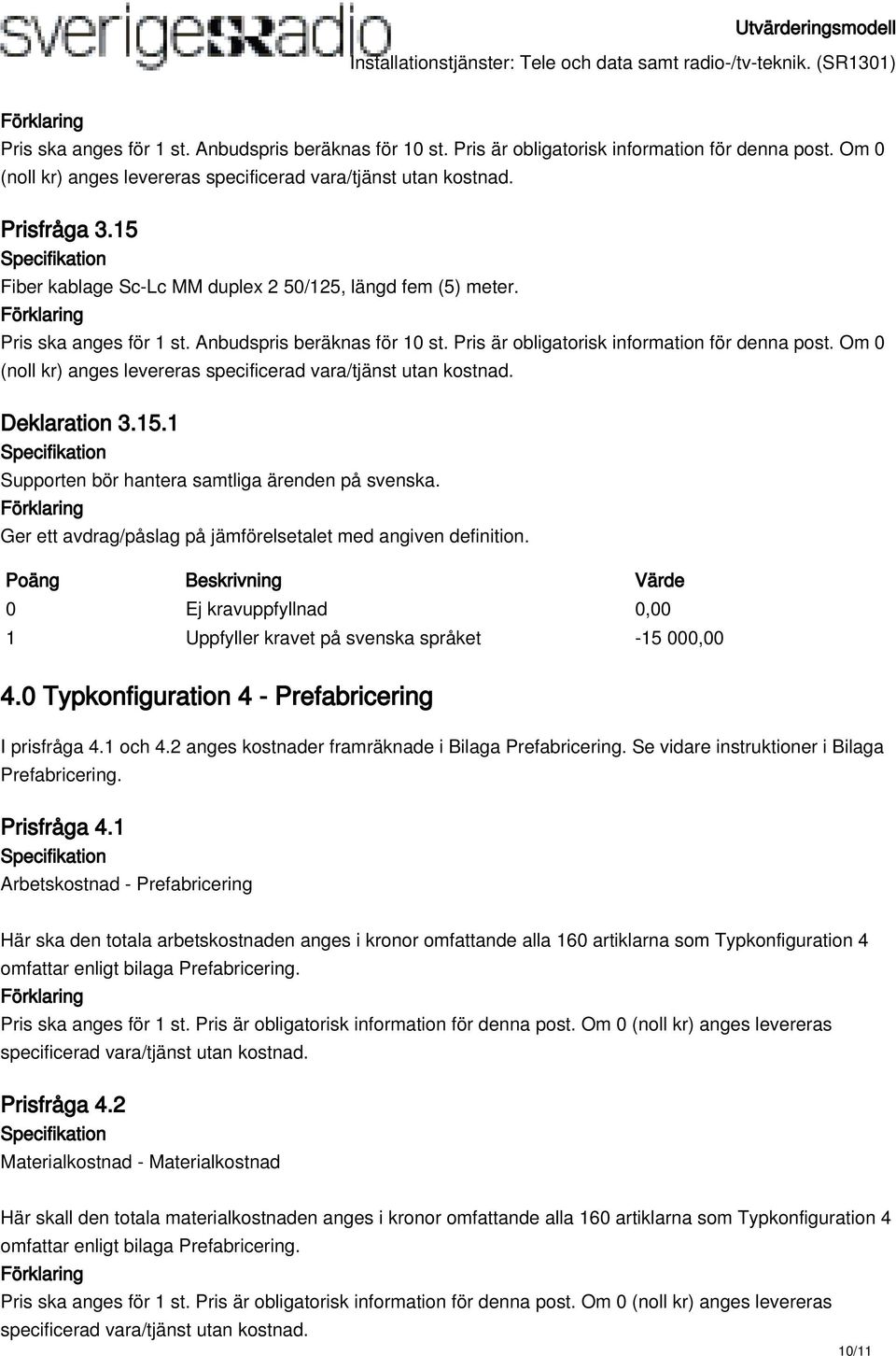 0 Typkonfiguration 4 - Prefabricering I prisfråga 4.1 och 4.2 anges kostnader framräknade i Bilaga Prefabricering. Se vidare instruktioner i Bilaga Prefabricering. Prisfråga 4.