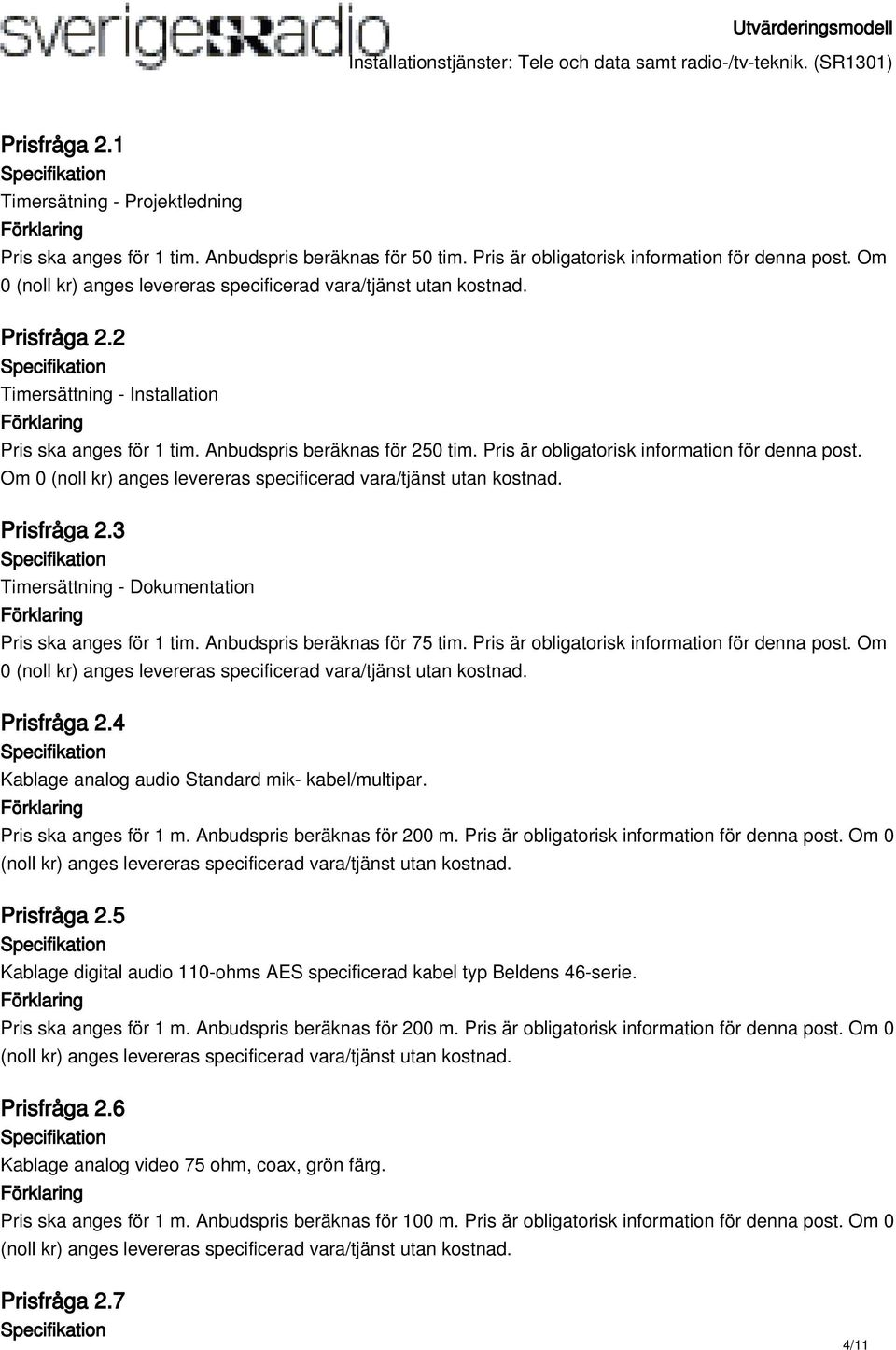 3 Timersättning - Dokumentation Pris ska anges för 1 tim. Anbudspris beräknas för 75 tim. Pris är obligatorisk information för denna post. Om 0 Prisfråga 2.